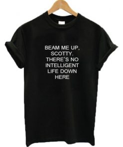 Beam Me Up Scotty There’s No Intelligent Life Down Here Star Trek t shirt RF