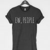 Ew People funny sarcasm introvert t shirt RF