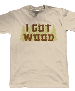 I Got Wood, gift for Him Dad Shaun Dead Zombie Movie Funny T Shirt RF