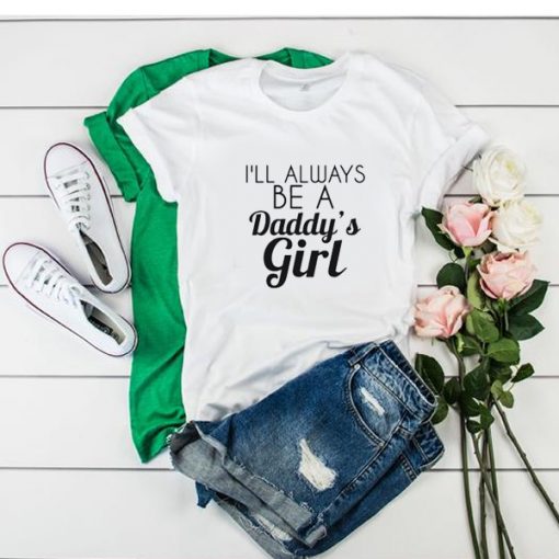 I'll Always Be A Daddy's Girl t shirt RF