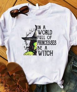 In A World Full Of Princesses Be A Witch Funny Halloween t shirt RF