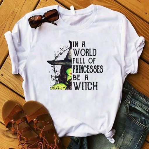 In A World Full Of Princesses Be A Witch Funny Halloween t shirt RF