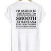 I’d Rather Be Listening To Smooth By Santana Feat Rob Thomas t shirt RF