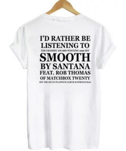 I’d Rather Be Listening To Smooth By Santana Feat Rob Thomas t shirt RF