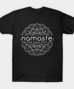 Namaste the fuck away from me t shirt RF