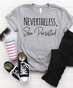 Nevertheless She Persisted t shirt RF