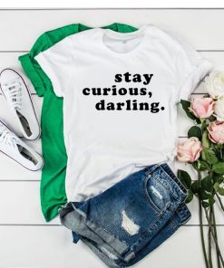 Stay Curious Darling t shirt RF