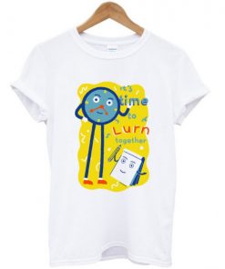 it’s time to lurn together t shirt RF