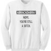 Abracadabra Nope You’re Still A Bitch Sweatshirt RF