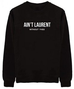 Ain’t Laurent Without Yves Sweatshirt RF