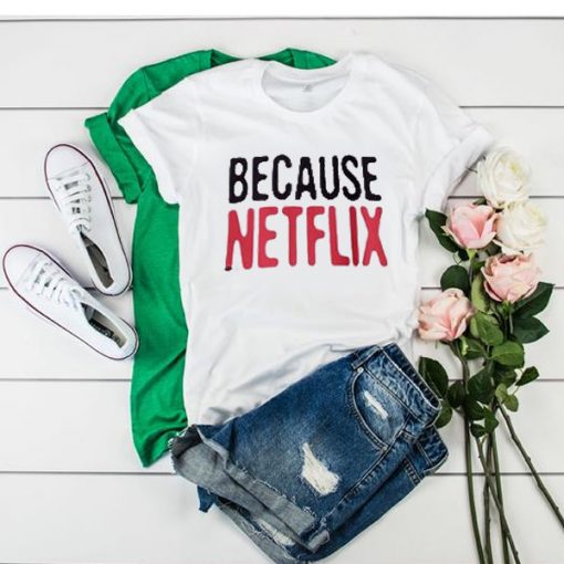 Because Netflix t shirt RF