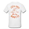 Come on let's taco bout it t shirt back RF