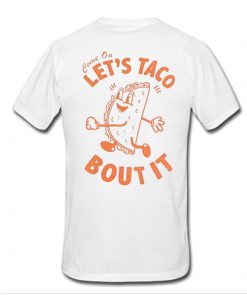 Come on let's taco bout it t shirt back RF