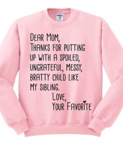 Dear Mom Thanks For Putting Up With a Spoiled Child Like My Sibling Sweatshirt RF