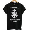 Go to hell for heavens sake t shirt RF