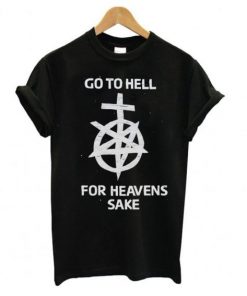 Go to hell for heavens sake t shirt RF