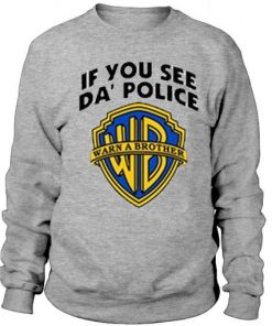 If you see da police warn a brother Sweatshirt RF