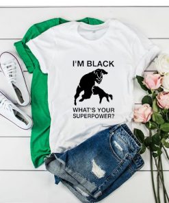 Im Black Whats Your Superpower t shirt RF