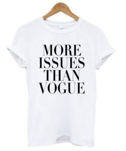 More issues than vogue t shirt RF