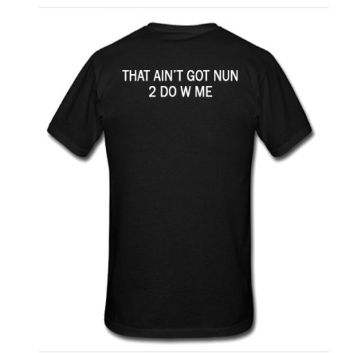 That Ain't Got Nun 2 Do W Me t shirt RF