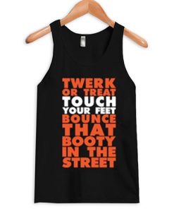 Twerk Or Treat Touch Your Feet Bounce That Booty In The Street Tank Top RF