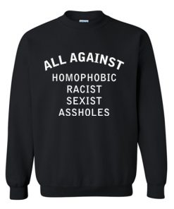 All Against Homophobic Racist Sexist Assholes Sweatshirt RF