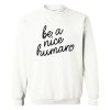 Be A Nice Human Sweatshirt RF