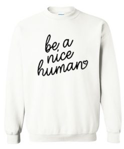 Be A Nice Human Sweatshirt RF