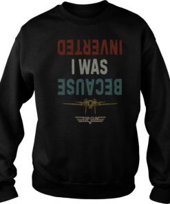 Because I Was Inverted Top Gun Vintage sweatshirt RF