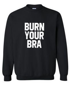 Burn Your Bra Sweatshirt RF