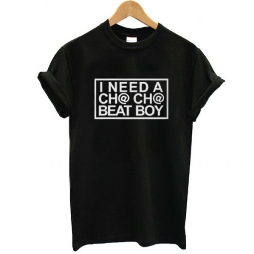 I Need A Cha-Cha Beat Boy t shirt RF