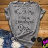 My Oh My What A Wonderful Day t shirt RF