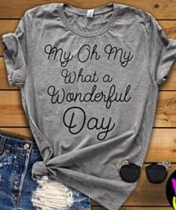 My Oh My What A Wonderful Day t shirt RF