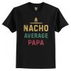 Nacho Average Papa t shirt RF