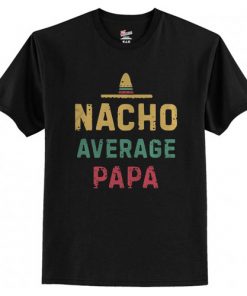 Nacho Average Papa t shirt RF