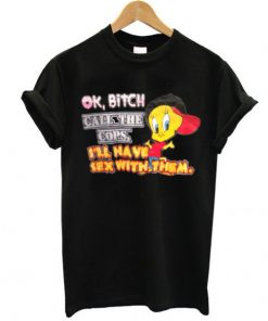 OK BiTCH CAATHE COPS Trashy Tweety t shirt RF