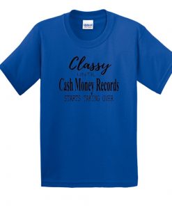 Official Classy Until Cash Money Records Starts Taking Over t shirt RF