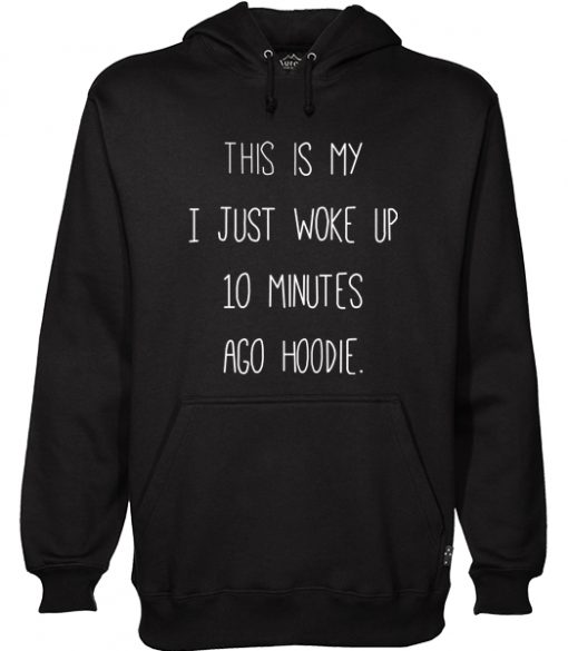 This Is My I just Woke Up 10 Minutes Ago hoodie Hoodie RF