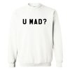 U Mad sweatshirt RF