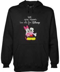 We Are Never too old for Disney Hoodie RF