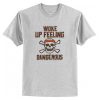 Woke Up Feeling Dangerous t shirt RF