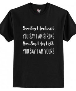 You Say I’m Loved Strong Held Yours t shirt RF