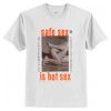 safe sex is hot sex t shirt RF