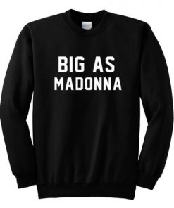 Big As Madonna Sweatshirt