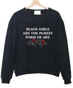 Black Girls Are The Purest Form Of Art Sweatshirt