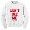 Don’t Bae Me Sweatshirt