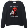 Dont Grow Up Its a Trap Deadpool Sweatshirt