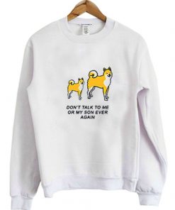 Don't Talk To Me Or My SOn Ever Again sweatshirt RF