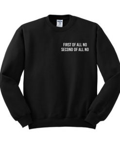 First of All No, Second of All No Sweatshirt