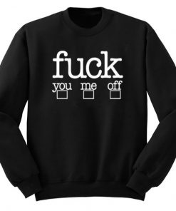 Fuck You Me Off Sweatshirt